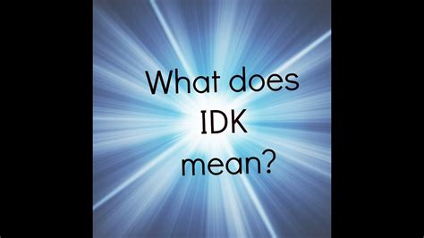 What Does Idk Mean YouTube